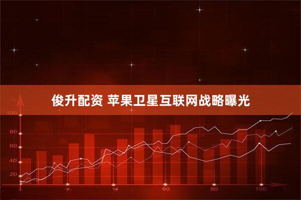 俊升配资 苹果卫星互联网战略曝光